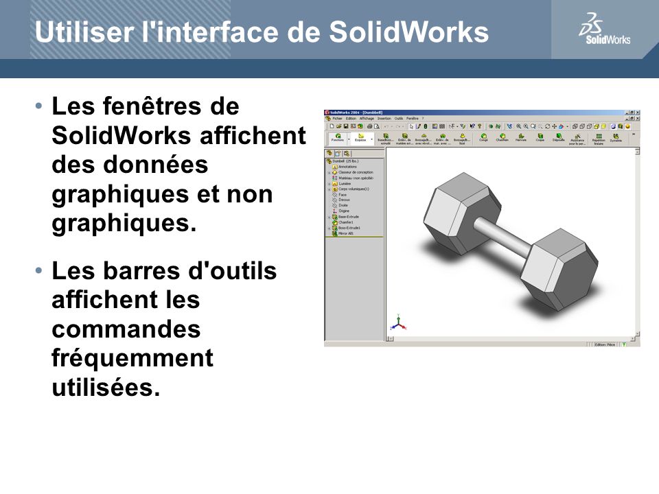 Utiliser l interface de SolidWorks Les fenêtres de SolidWorks affichent des données graphiques et non graphiques.