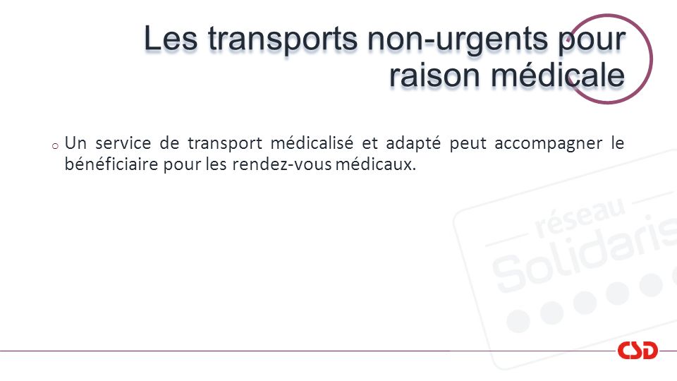 Les transports non-urgents pour raison médicale o Un service de transport médicalisé et adapté peut accompagner le bénéficiaire pour les rendez-vous médicaux.