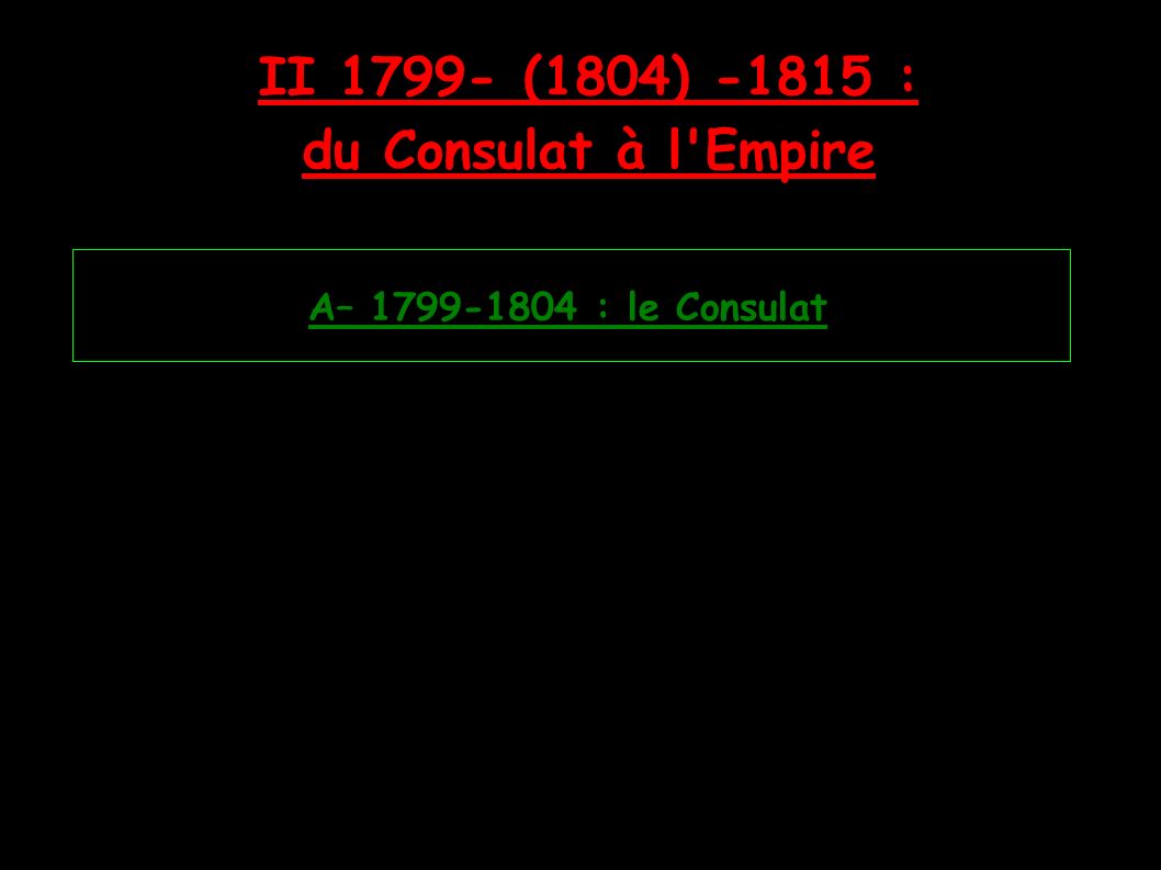 II (1804) : du Consulat à l Empire A– : le Consulat