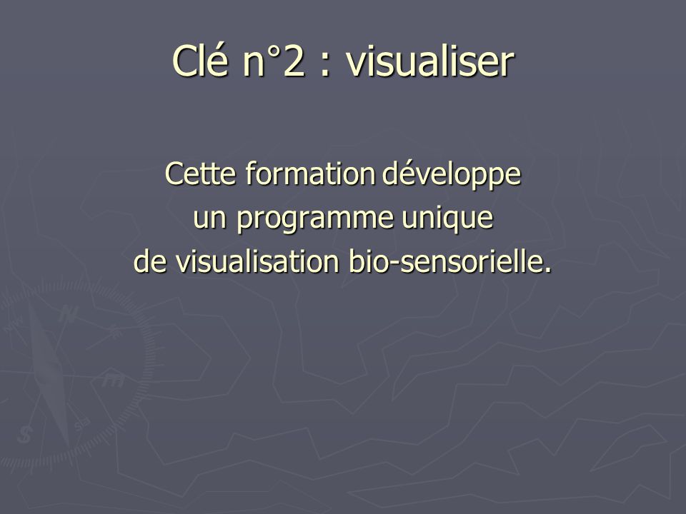 Clé n°2 : visualiser Cette formation développe un programme unique de visualisation bio-sensorielle.