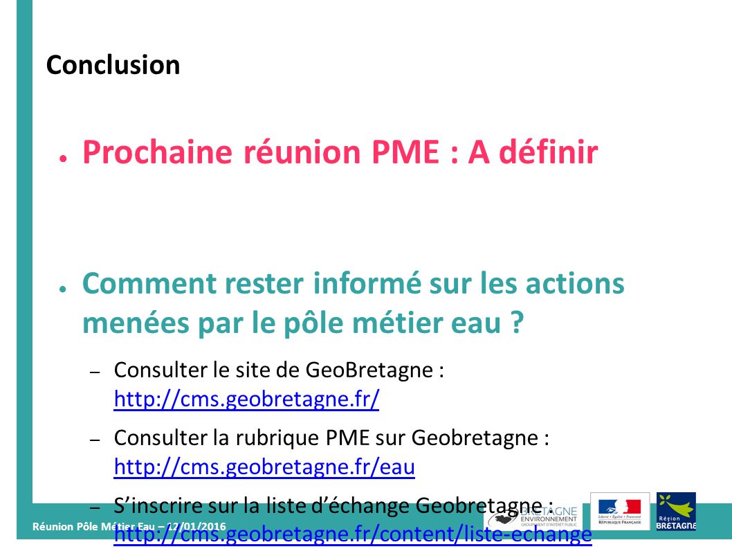 Réunion Pôle Métier Eau – 12/01/ Conclusion ● Prochaine réunion PME : A définir ● Comment rester informé sur les actions menées par le pôle métier eau .