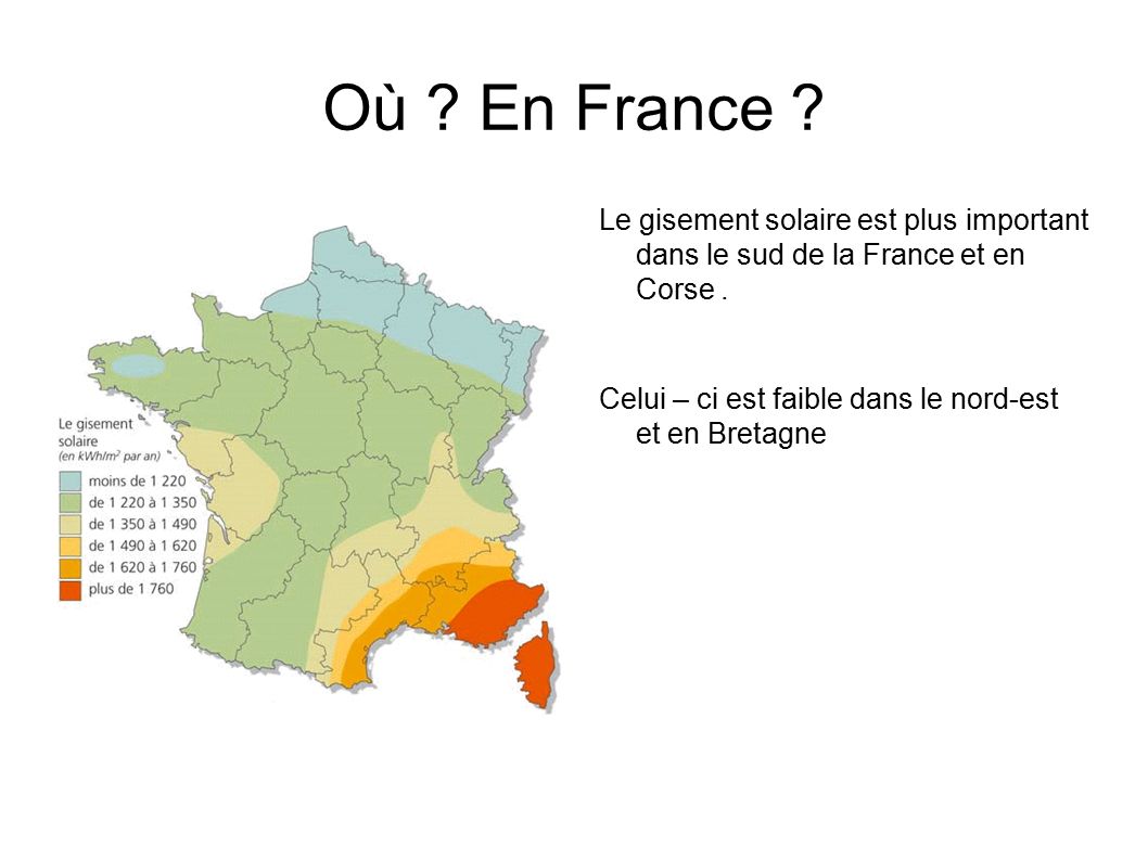 Où . En France . Le gisement solaire est plus important dans le sud de la France et en Corse.
