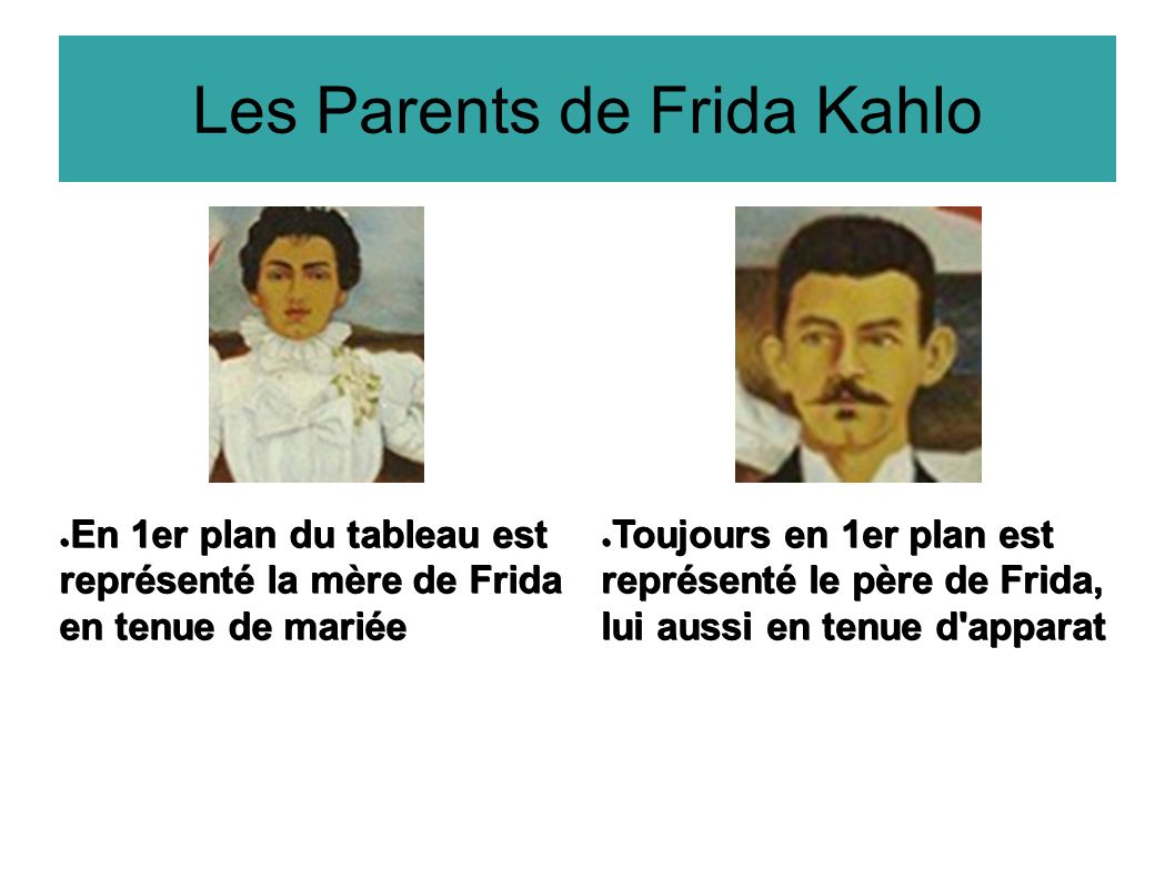 Les Parents de Frida Kahlo ● Toujours en 1er plan est représenté le père de Frida, lui aussi en tenue d apparat ● En 1er plan du tableau est représenté la mère de Frida en tenue de mariée