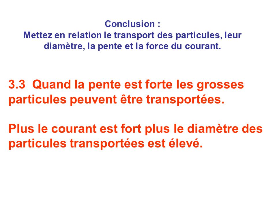 Conclusion : Mettez en relation le transport des particules, leur diamètre, la pente et la force du courant.