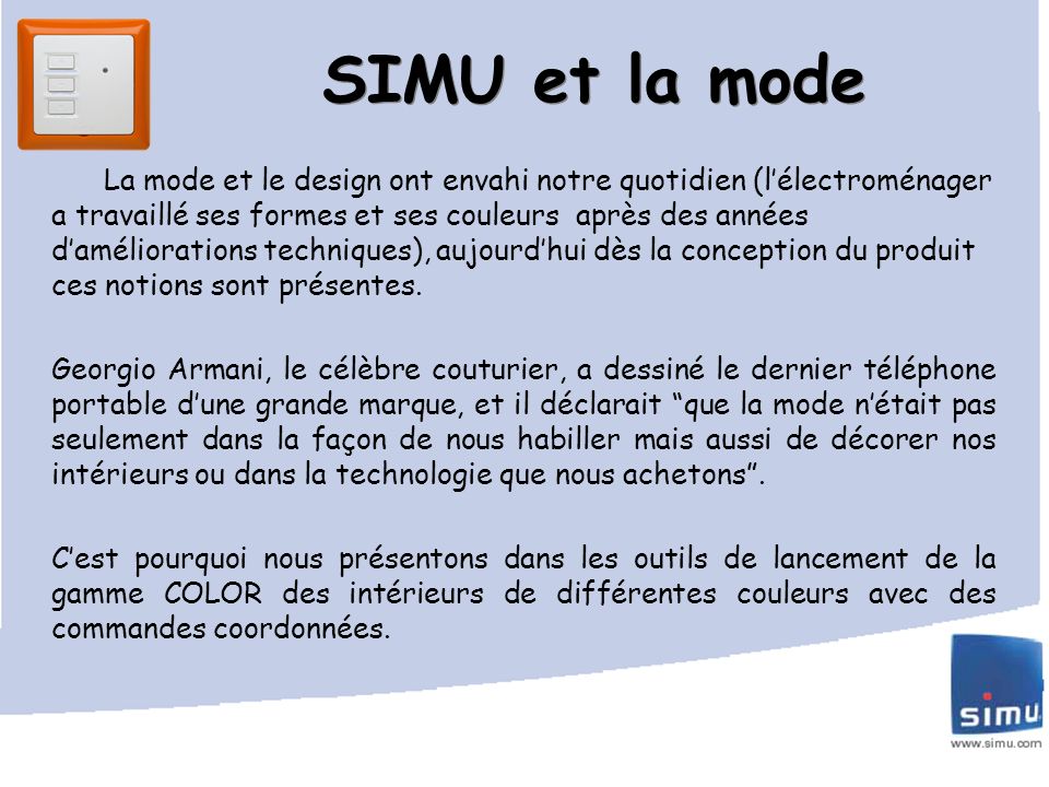 SIMU et la mode La mode et le design ont envahi notre quotidien (l’électroménager a travaillé ses formes et ses couleurs après des années d’améliorations techniques), aujourd’hui dès la conception du produit ces notions sont présentes.