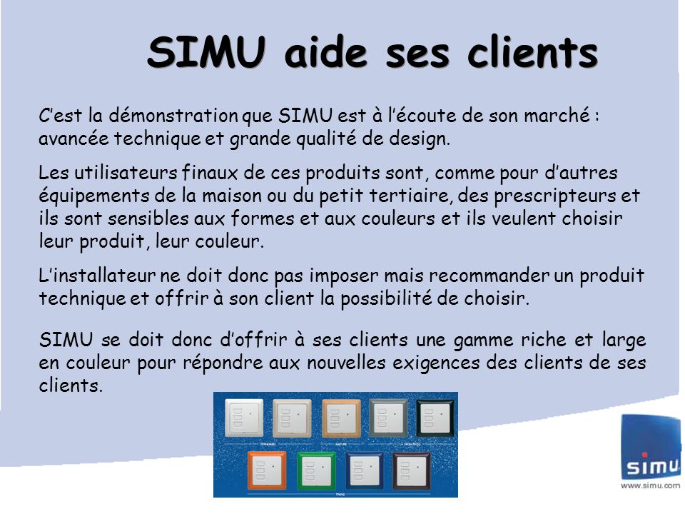 SIMU aide ses clients C’est la démonstration que SIMU est à l’écoute de son marché : avancée technique et grande qualité de design.