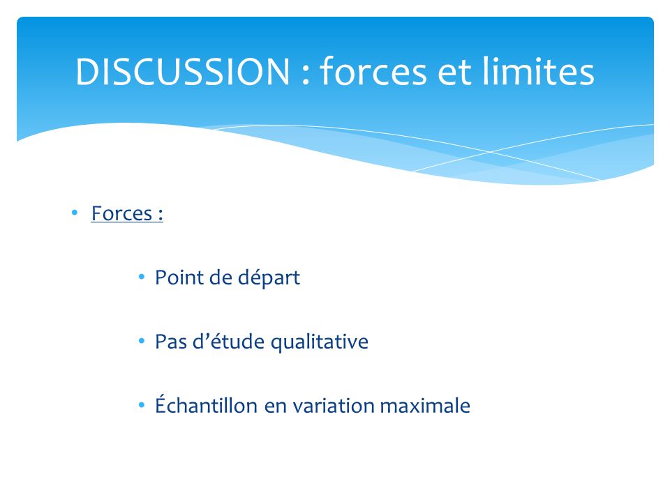 Forces : Point de départ Pas d’étude qualitative Échantillon en variation maximale DISCUSSION : forces et limites