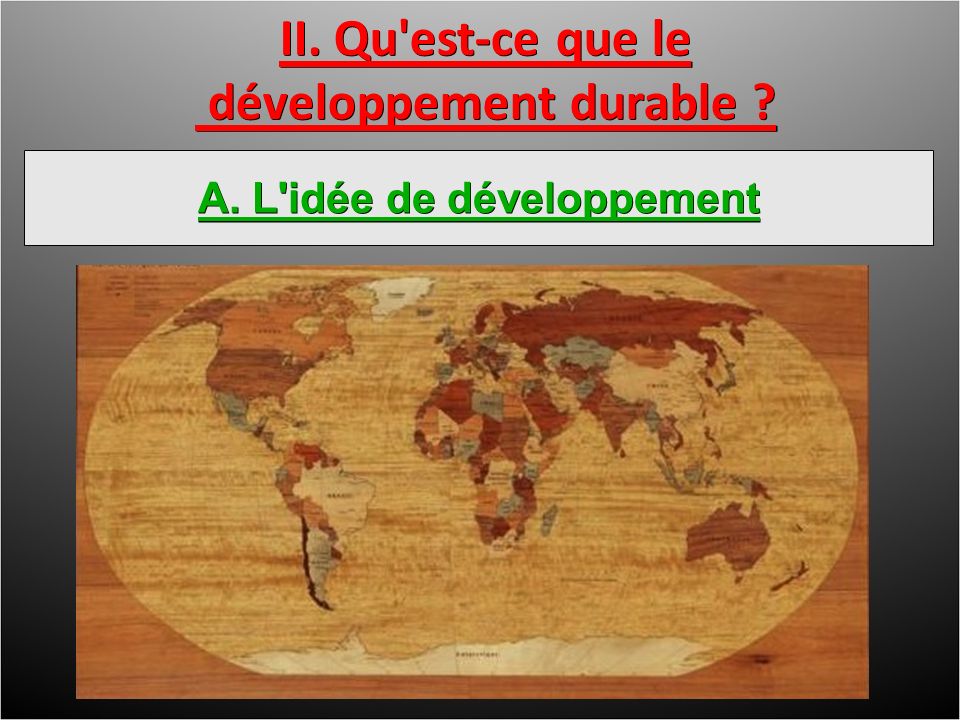 II. Qu est-ce que le développement durable développement durable A. L idée de développement