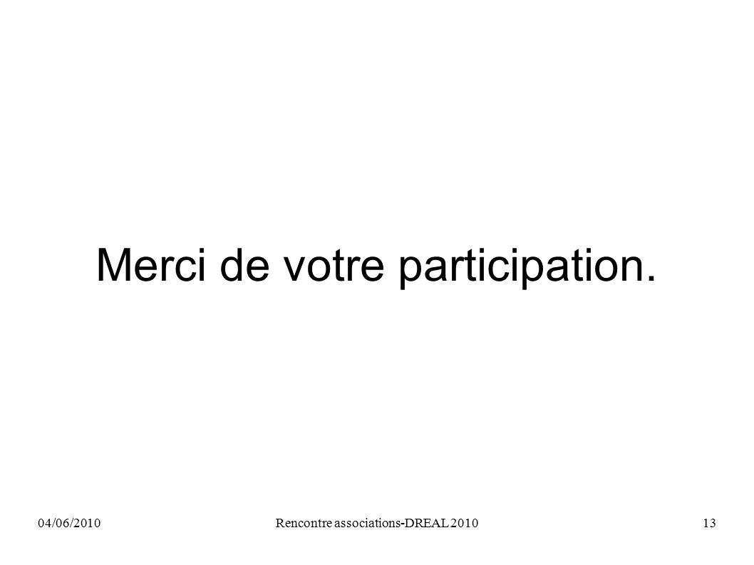 04/06/2010Rencontre associations-DREAL Merci de votre participation.