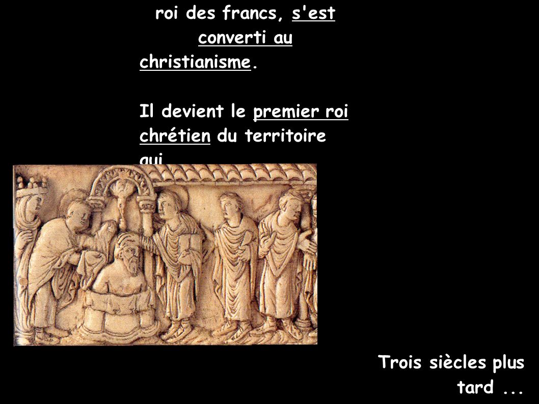 Clovis, roi des francs, s est converti au christianisme.