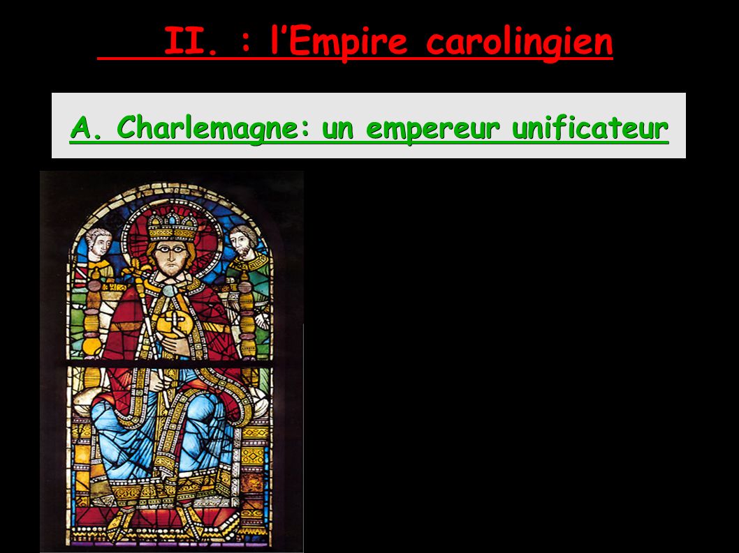 II. : l’Empire carolingien A. Charlemagne: un empereur unificateur