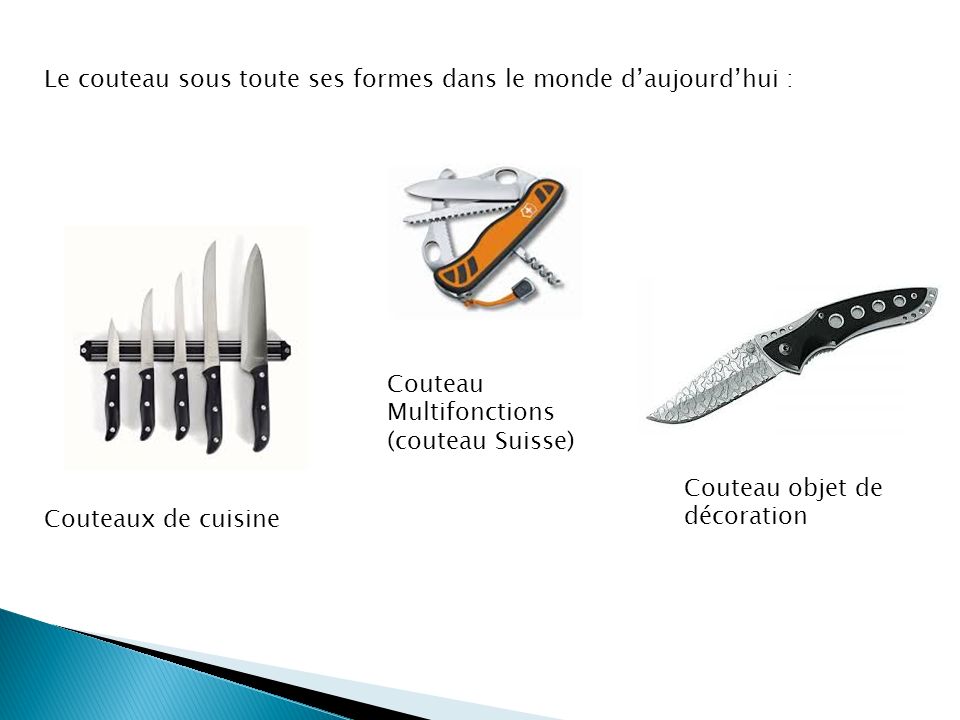 Couteaux de cuisine Le couteau sous toute ses formes dans le monde d’aujourd’hui : Couteau Multifonctions (couteau Suisse) Couteau objet de décoration