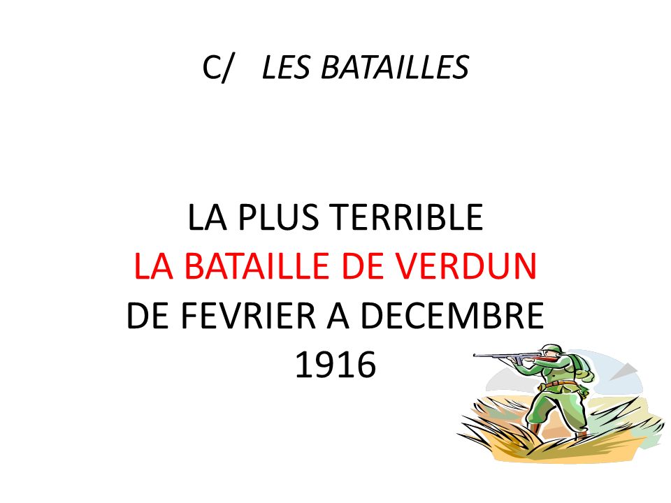 C/ LES BATAILLES LA PLUS TERRIBLE LA BATAILLE DE VERDUN DE FEVRIER A DECEMBRE 1916