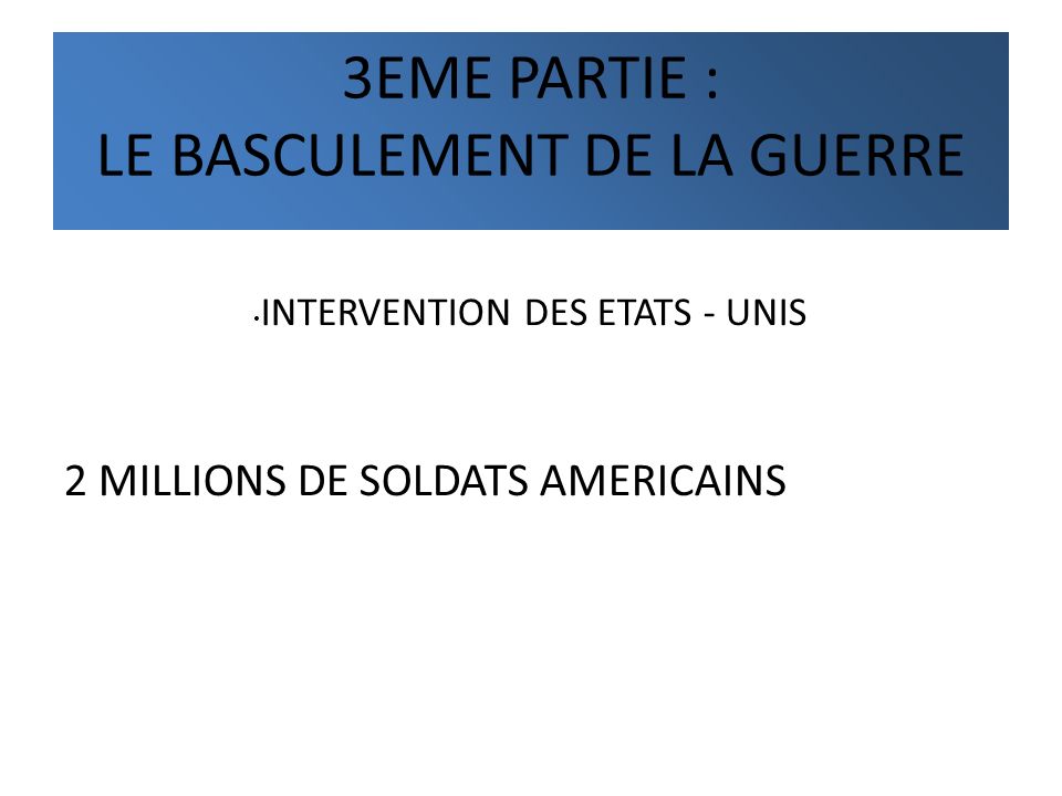 3EME PARTIE : LE BASCULEMENT DE LA GUERRE INTERVENTION DES ETATS - UNIS 2 MILLIONS DE SOLDATS AMERICAINS