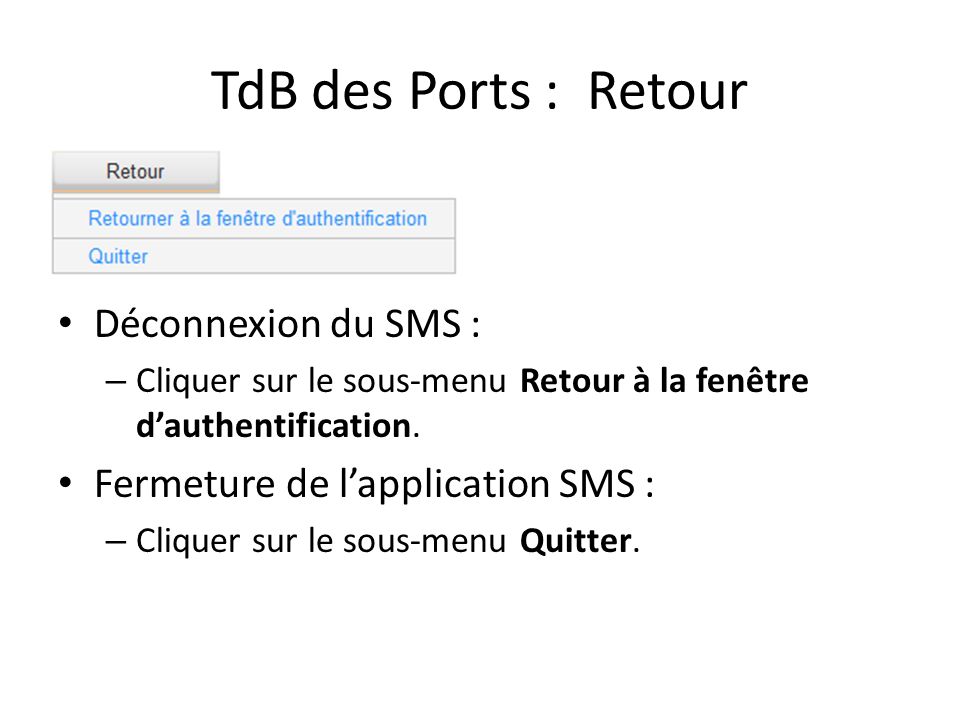 TdB des Ports : Retour Déconnexion du SMS : – Cliquer sur le sous-menu Retour à la fenêtre d’authentification.
