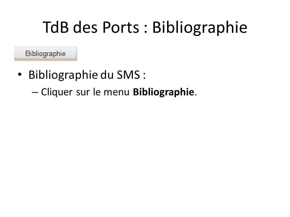 TdB des Ports : Bibliographie Bibliographie du SMS : – Cliquer sur le menu Bibliographie.