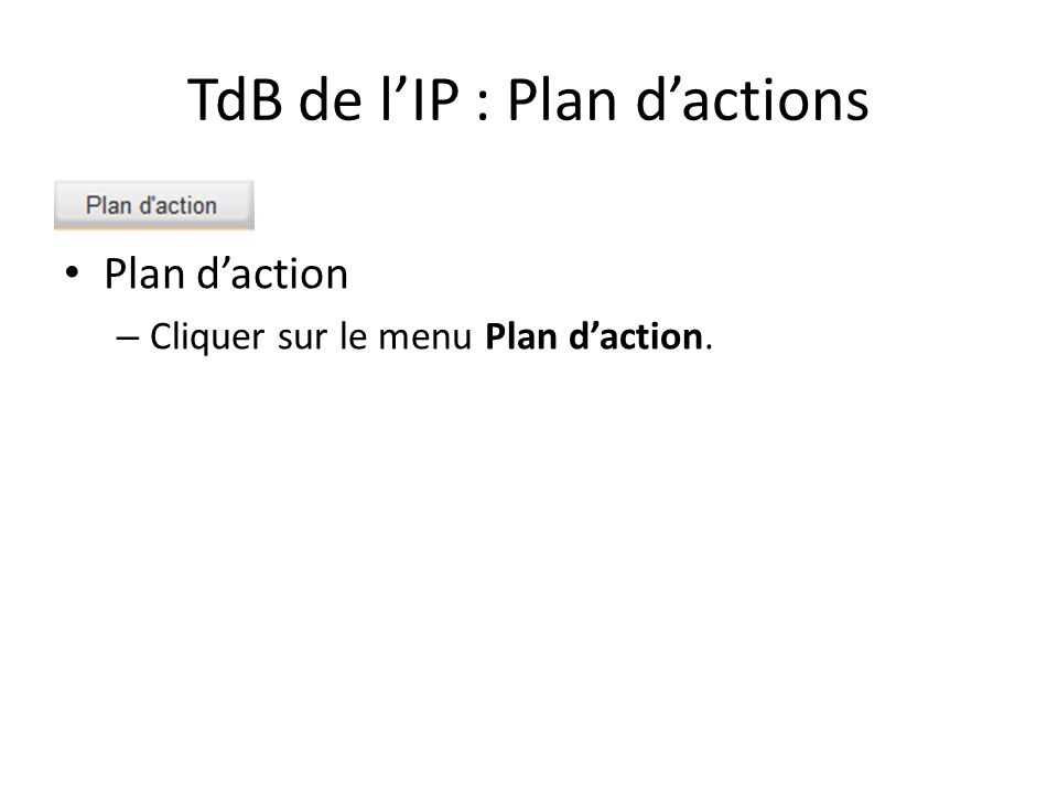 TdB de l’IP : Plan d’actions Plan d’action – Cliquer sur le menu Plan d’action.