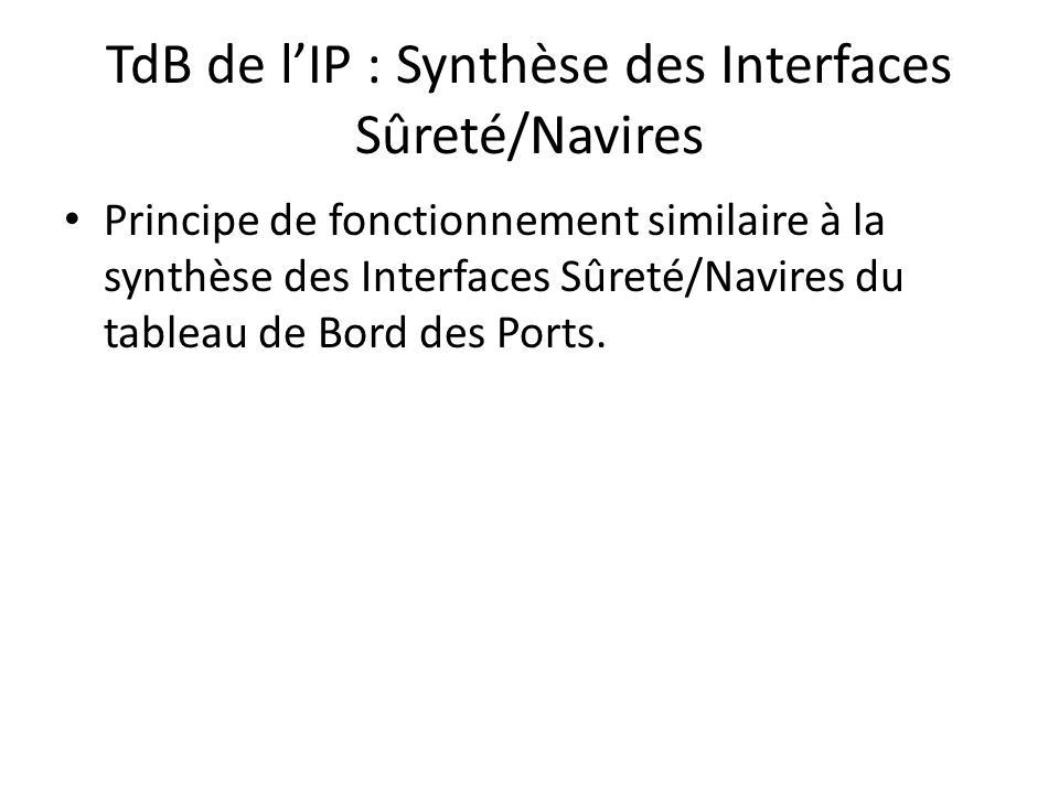 TdB de l’IP : Synthèse des Interfaces Sûreté/Navires Principe de fonctionnement similaire à la synthèse des Interfaces Sûreté/Navires du tableau de Bord des Ports.