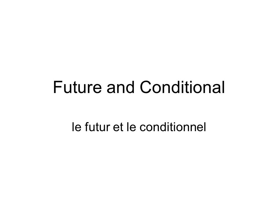 Future and Conditional le futur et le conditionnel