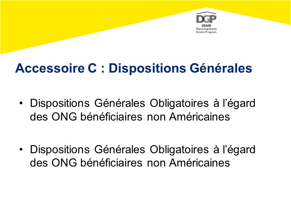 Accessoire C : Dispositions Générales Dispositions Générales Obligatoires à l’égard des ONG bénéficiaires non Américaines