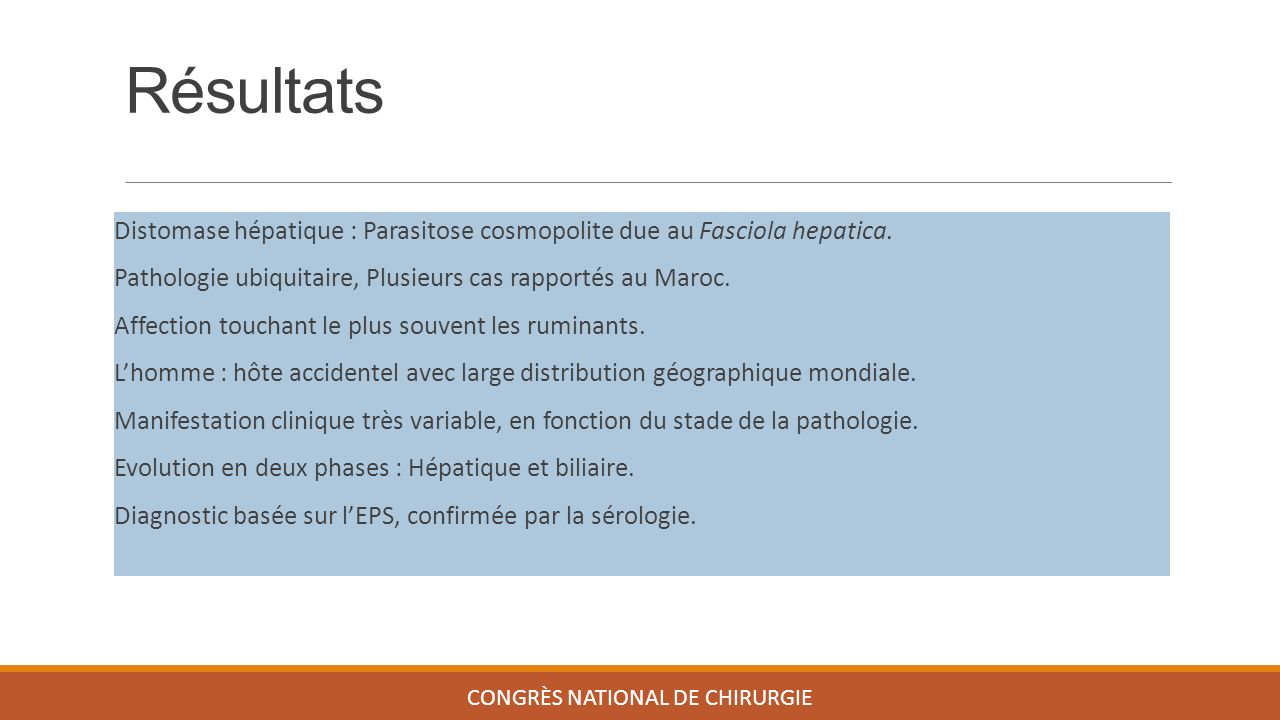 Résultats CONGRÈS NATIONAL DE CHIRURGIE Distomase hépatique : Parasitose cosmopolite due au Fasciola hepatica.