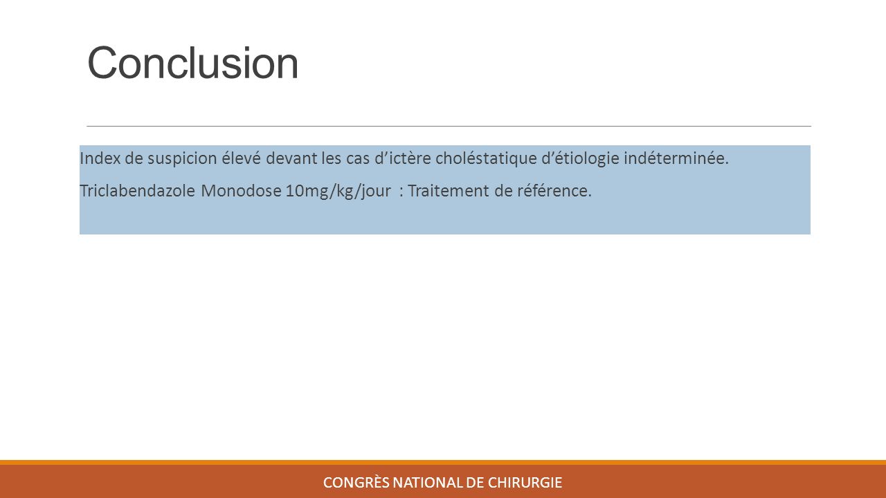 Conclusion CONGRÈS NATIONAL DE CHIRURGIE Index de suspicion élevé devant les cas d’ictère choléstatique d’étiologie indéterminée.