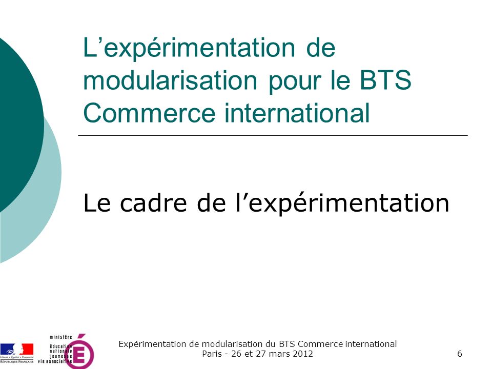 L’expérimentation de modularisation pour le BTS Commerce international Le cadre de l’expérimentation 6 Expérimentation de modularisation du BTS Commerce international Paris - 26 et 27 mars 2012