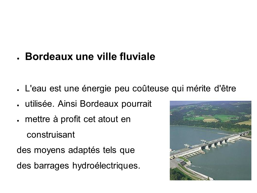● Bordeaux une ville fluviale ● L eau est une énergie peu coûteuse qui mérite d être ● utilisée.