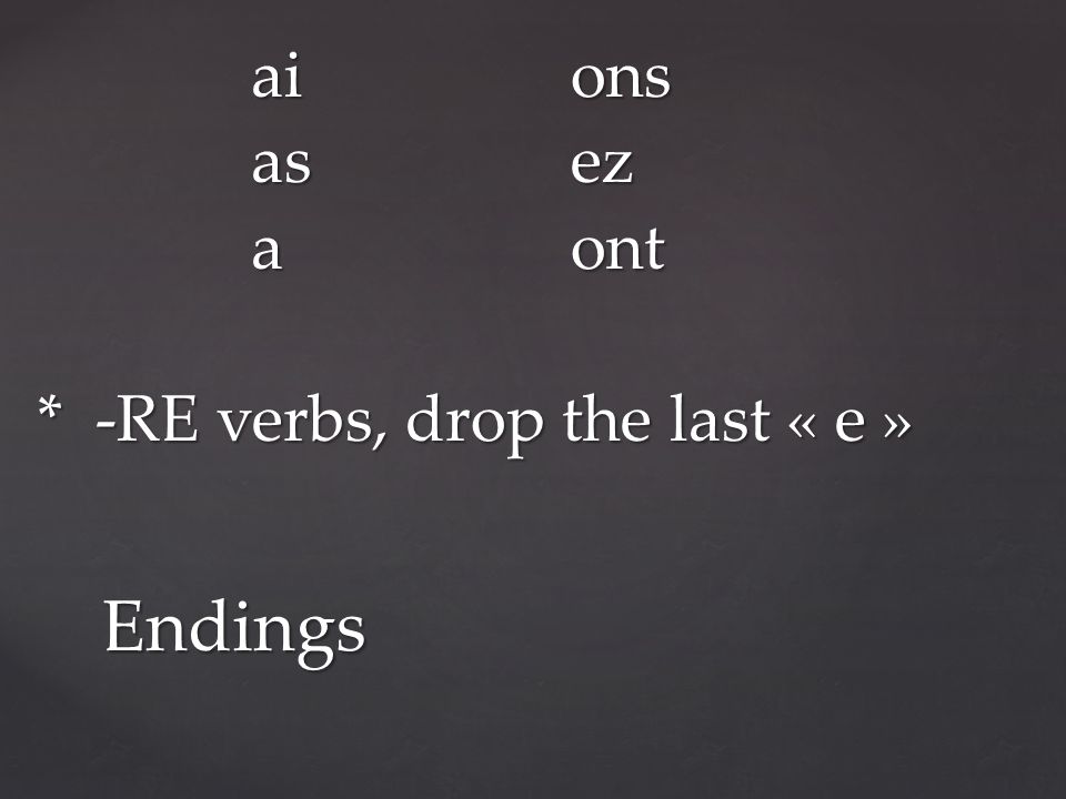 aions asez aont * -RE verbs, drop the last « e » Endings