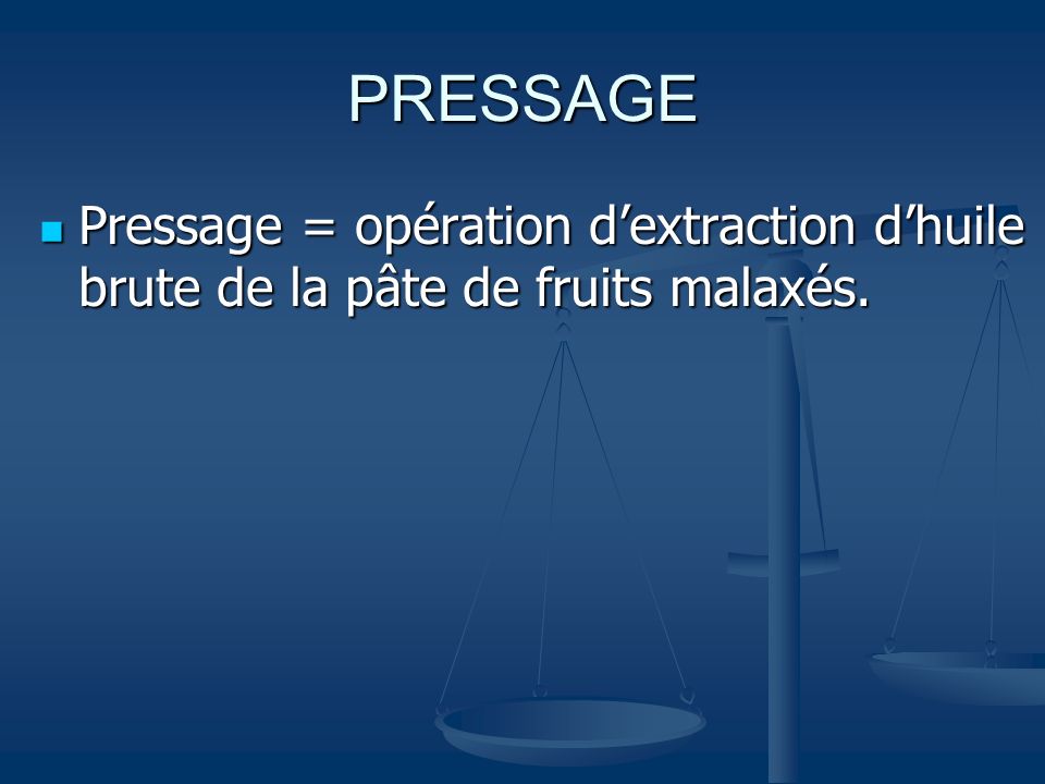 PRESSAGE Pressage = opération d’extraction d’huile brute de la pâte de fruits malaxés.