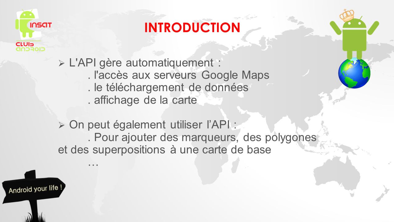 INTRODUCTION  L API gère automatiquement :. l accès aux serveurs Google Maps.