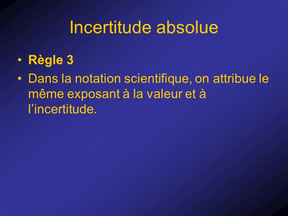 Incertitude absolue Règle 3 Dans la notation scientifique, on attribue le même exposant à la valeur et à l’incertitude.