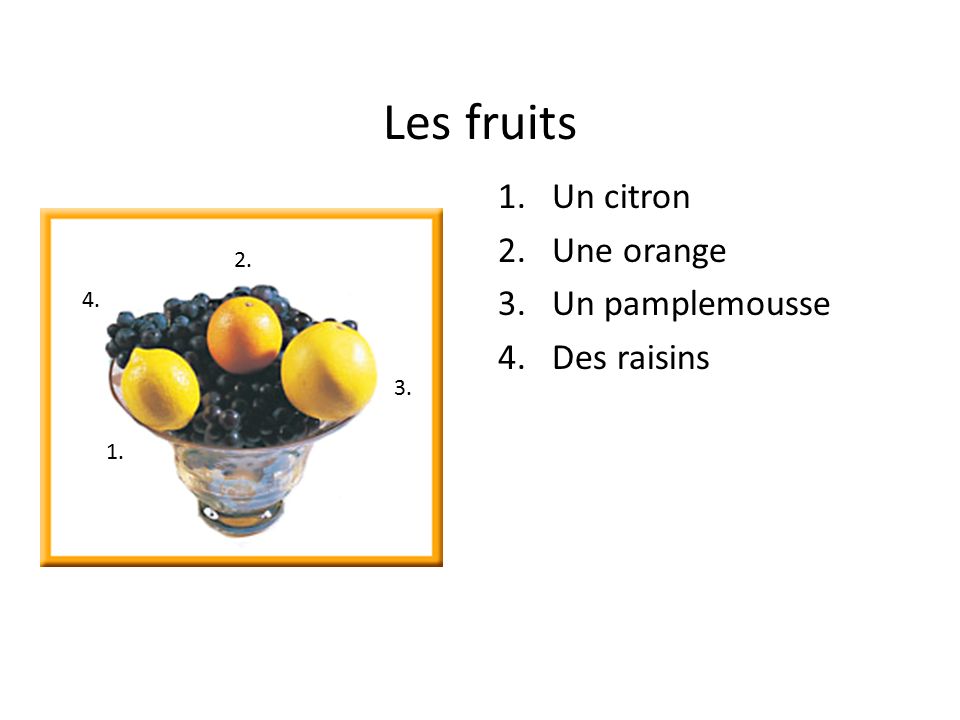 Les fruits 1.Un citron 2.Une orange 3.Un pamplemousse 4.Des raisins