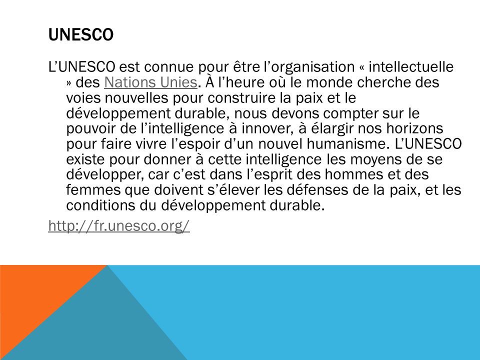 UNESCO L’UNESCO est connue pour être l’organisation « intellectuelle » des Nations Unies.