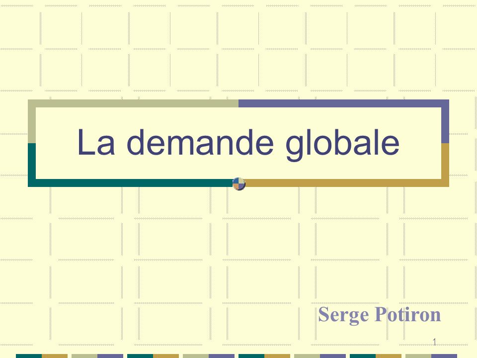 1 La demande globale Serge Potiron