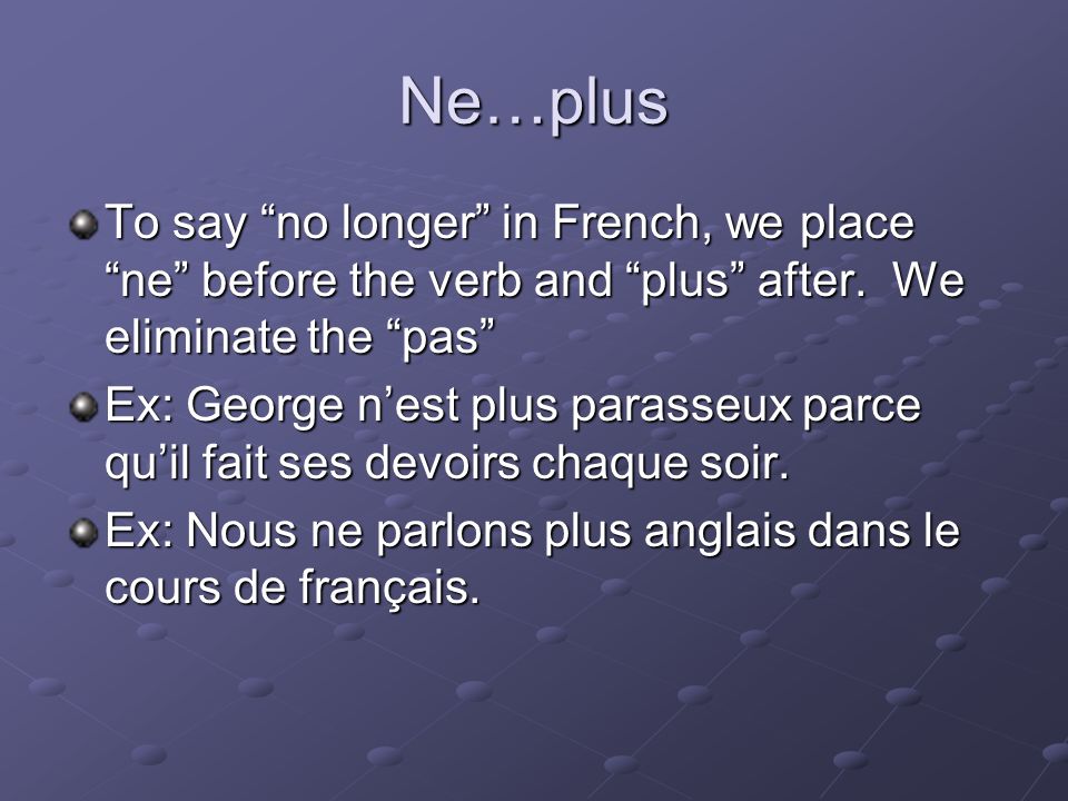 Ne…plus To say no longer in French, we place ne before the verb and plus after.