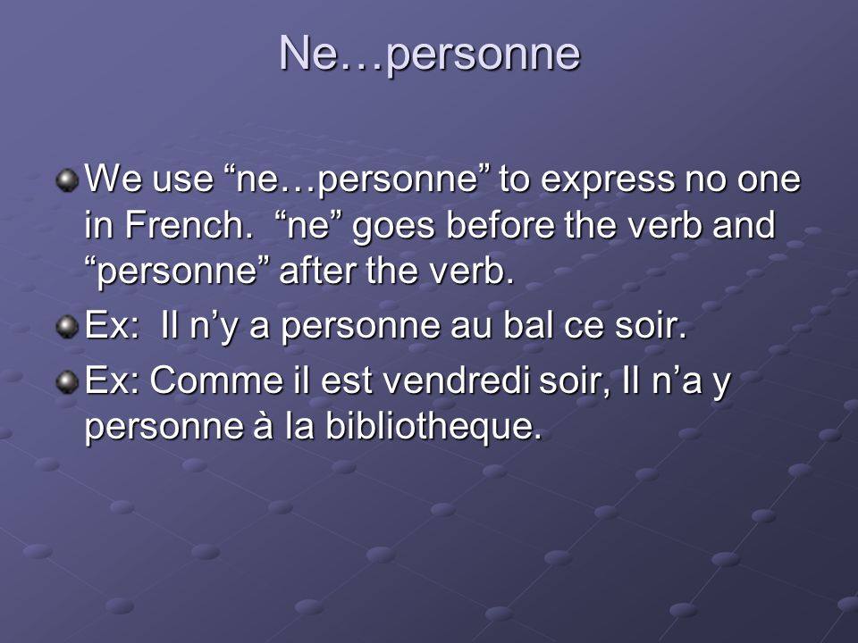 Ne…personne We use ne…personne to express no one in French.