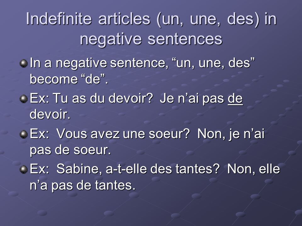 Indefinite articles (un, une, des) in negative sentences In a negative sentence, un, une, des become de .