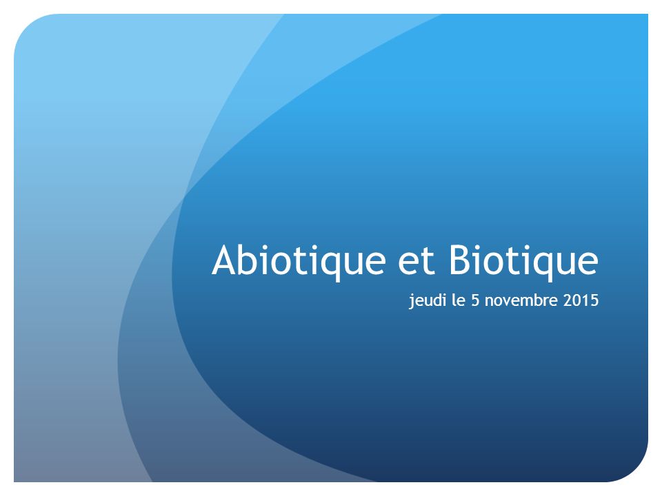 Abiotique et Biotique jeudi le 5 novembre 2015