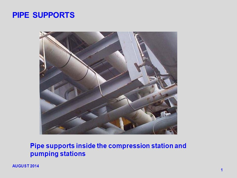 PIPE SUPPORTS 1 Pipe supports inside the compression station and pumping stations AUGUST 2014