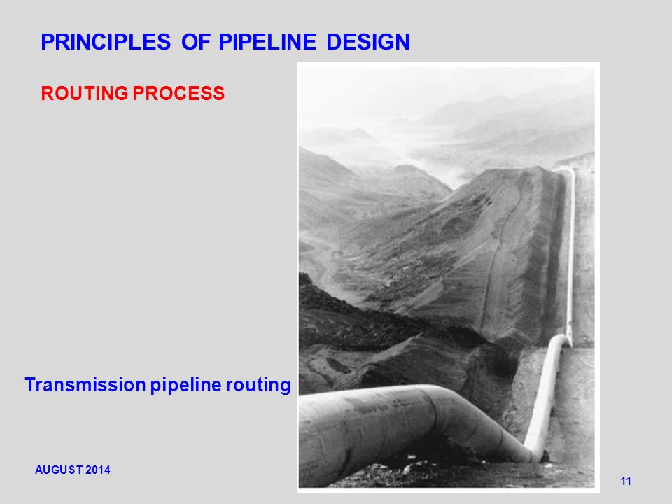 PRINCIPLES OF PIPELINE DESIGN 11 ROUTING PROCESS Transmission pipeline routing AUGUST 2014