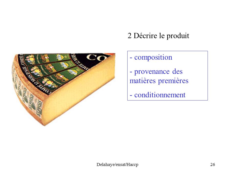 Delahaye/ensat/Haccp26 2 Décrire le produit - composition - provenance des matières premières - conditionnement