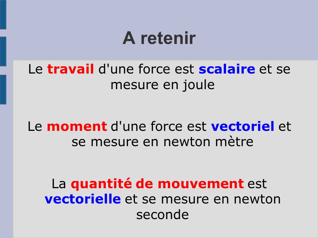 A retenir Le travail d une force est scalaire et se mesure en joule Le moment d une force est vectoriel et se mesure en newton mètre La quantité de mouvement est vectorielle et se mesure en newton seconde