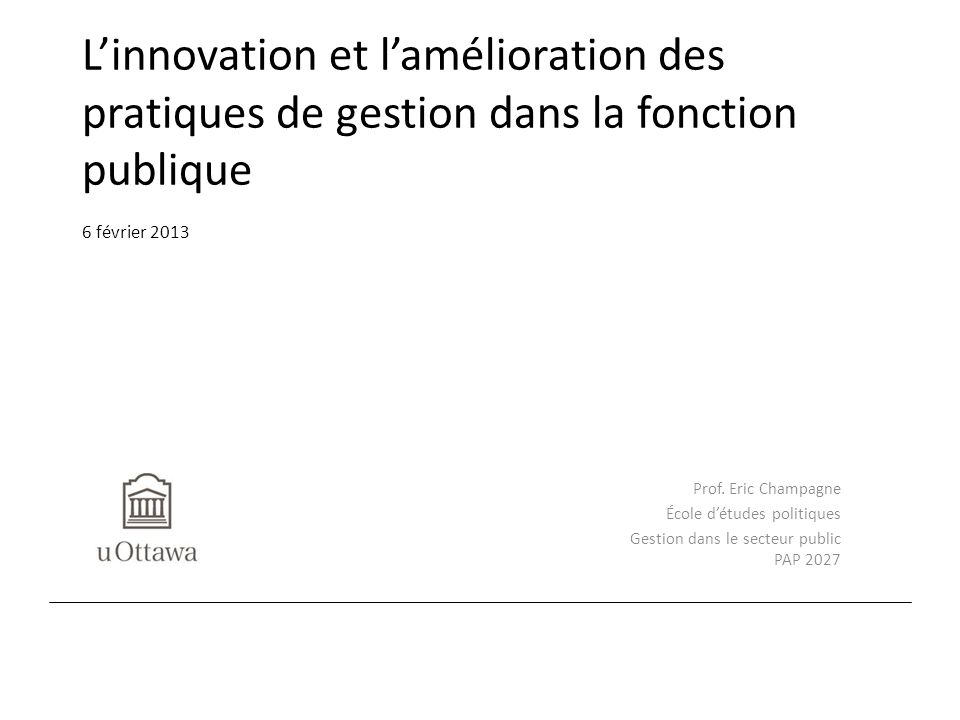 L’innovation et l’amélioration des pratiques de gestion dans la fonction publique 6 février 2013 Prof.