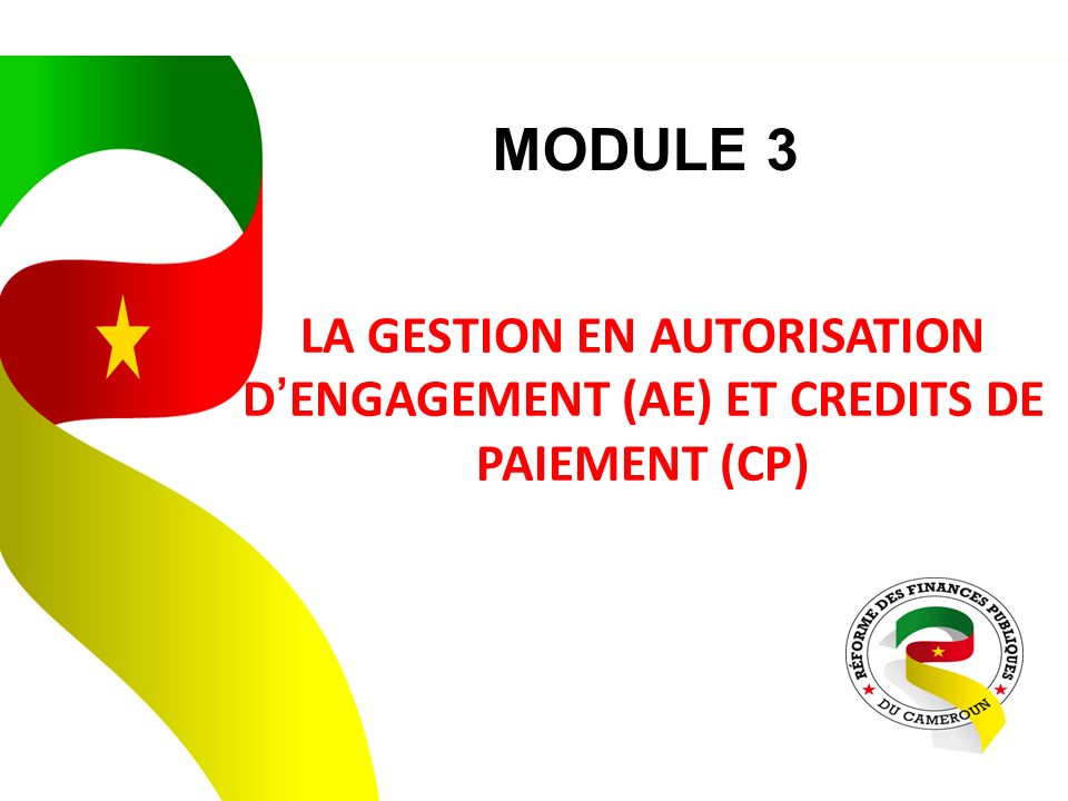 LA GESTION EN AUTORISATION D’ENGAGEMENT (AE) ET CREDITS DE PAIEMENT (CP) MODULE 3