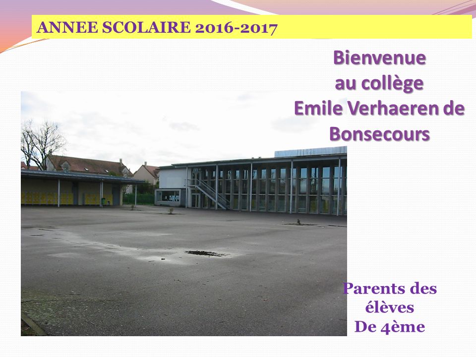 Bienvenue au collège Emile Verhaeren de Bonsecours Parents des élèves De 4ème ANNEE SCOLAIRE