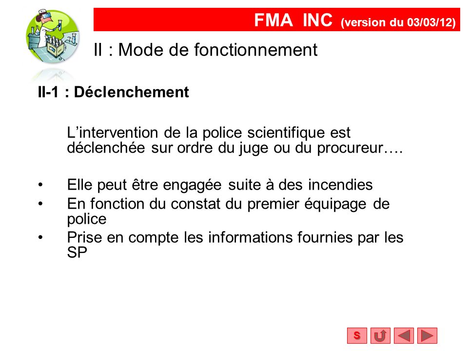 FMA INC (version du 03/03/12) S II : Mode de fonctionnement II-1 : Déclenchement L’intervention de la police scientifique est déclenchée sur ordre du juge ou du procureur….
