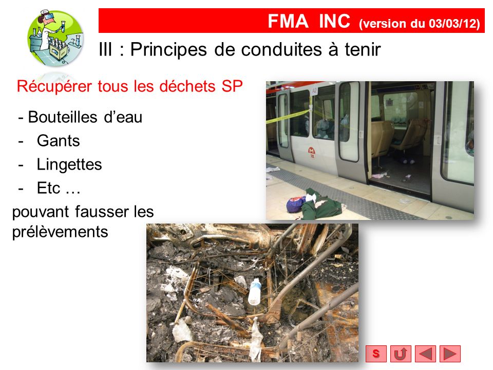FMA INC (version du 03/03/12) S Récupérer tous les déchets SP - Bouteilles d’eau -Gants -Lingettes -Etc … pouvant fausser les prélèvements III : Principes de conduites à tenir