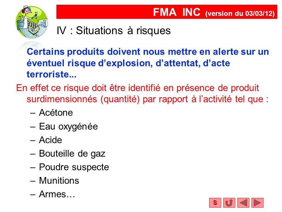 FMA INC (version du 03/03/12) S IV : Situations à risques Certains produits doivent nous mettre en alerte sur un éventuel risque d’explosion, d’attentat, d’acte terroriste...