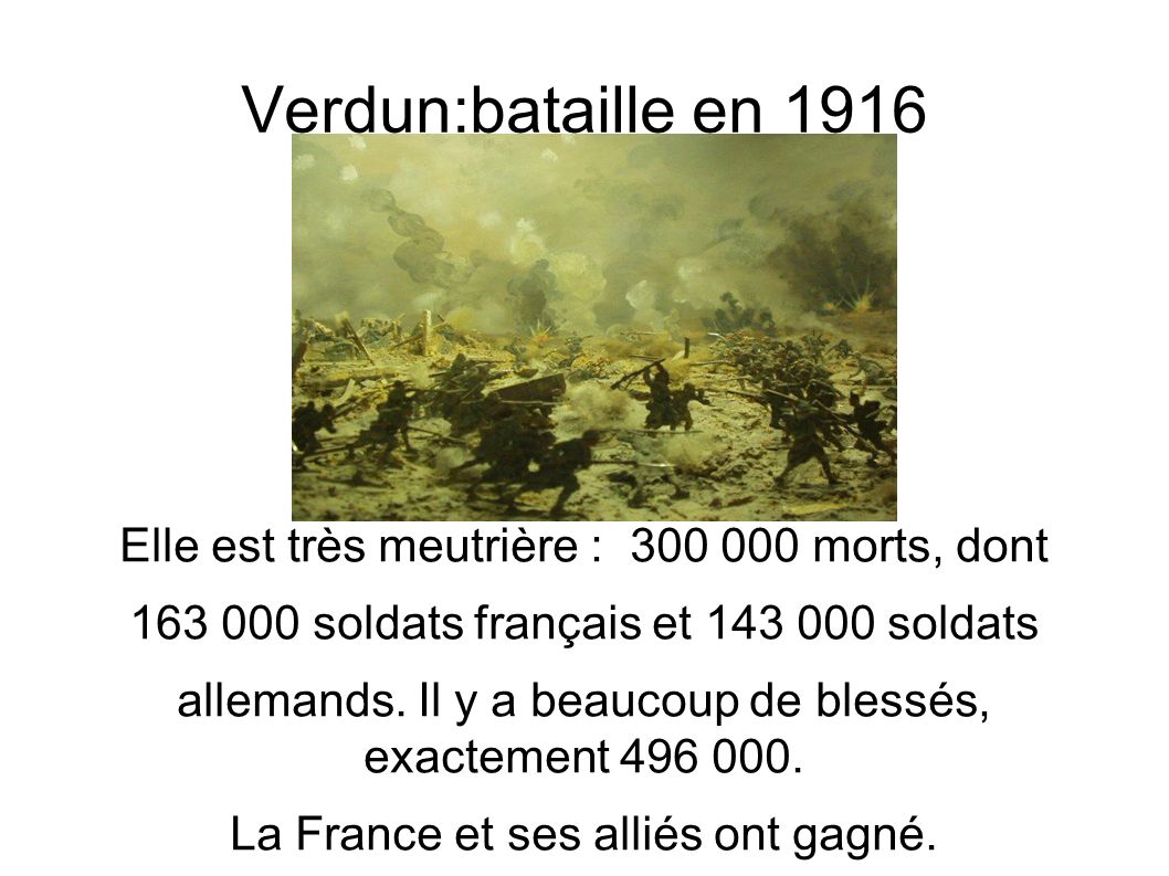 Verdun:bataille en 1916 Elle est très meutrière : morts, dont soldats français et soldats allemands.